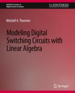 Modeling Digital Switching Circuits with Linear Algebra di Mitchell A. Thornton edito da Springer International Publishing