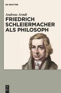 Friedrich Schleiermacher als Philosoph di Andreas Arndt edito da Gruyter, Walter de GmbH