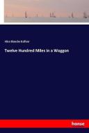 Twelve Hundred Miles in a Waggon di Alice Blanche Balfour edito da hansebooks