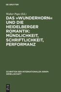 Das »Wunderhorn« und die Heidelberger Romantik: Mündlichkeit, Schriftlichkeit, Performanz edito da De Gruyter
