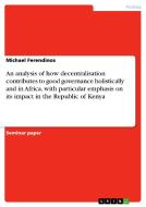 An analysis of how decentralisation contributes to good governance holistically and in Africa, with particular emphasis  di Michael Ferendinos edito da GRIN Publishing