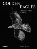 Golden Eagles: Mythical Birds Of Prey di Heinz M. Gut edito da Benteli Verlag