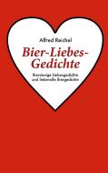 Bier-Liebes-Gedichte di Alfred Reichel edito da Books on Demand