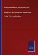 Handbuch der Römischen Alterthümer di Wilhelm Adolph Becker, Joachim Marquardt edito da Salzwasser-Verlag