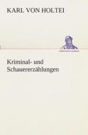 Kriminal- und Schauererzählungen di Karl von Holtei edito da TREDITION CLASSICS