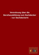 Verordnung über die Berufsausbildung zum Dachdecker / zur Dachdeckerin di Ohne Autor edito da Outlook Verlag