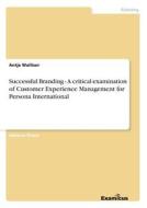 Successful Branding - A critical examination of Customer Experience Management for Persona International di Antje Walliser edito da Examicus Publishing