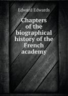 Chapters Of The Biographical History Of The French Academy di Edward Edwards edito da Book On Demand Ltd.