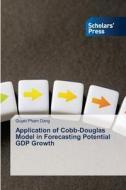 Application of Cobb-Douglas Model in Forecasting Potential GDP Growth di Quyet Pham Dang edito da Scholars' Press