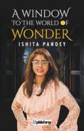 A Window to the World of Wonder di Ishita Pandey edito da MAPLE PRESS PVT LTD