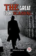 The Great Court Scandal di William Le Queux edito da Double 9 Books