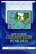 How to Fight Corruption in Nigeria di Dr Daminabo Sonny Briggs edito da Osia Int'l Pub. Ltd.