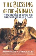 The Blessing of the Animals: True Stories of Ginny, the Dog Who Rescues Cats di Philip Gonzalez, Ronald W. Cotterill edito da HARPER PAPERBACKS