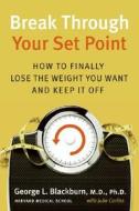 Break Through Your Set Point: How to Finally Lose the Weight You Want and Keep It Off di George Blackburn edito da Collins Publishers