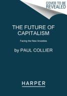 The Future of Capitalism: Facing the New Anxieties di Paul Collier edito da HARPERCOLLINS