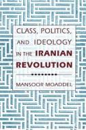 Class, Politics and Ideology in the Iranian Revolution di Mansoor Moaddel edito da Columbia University Press
