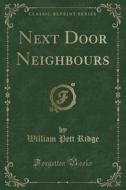 Next Door Neighbours Classic Reprint di WILLIAM PETT RIDGE edito da Lightning Source Uk Ltd