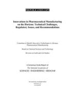 Innovations in Pharmaceutical Manufacturing on the Horizon: Technical Challenges, Regulatory Issues, and Recommendations di National Academies Of Sciences Engineeri, Division On Earth And Life Studies, Board On Chemical Sciences And Technolog edito da NATL ACADEMY PR