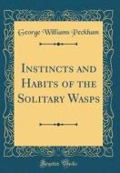 Instincts and Habits of the Solitary Wasps (Classic Reprint) di George Williams Peckham edito da Forgotten Books
