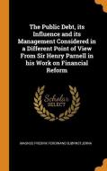 The Public Debt, Its Influence And Its Management Considered In A Different Point Of View From Sir Henry Parnell In His Work On Financial Reform di Magnus Fredrik Ferdinand Bjrnstjerna edito da Franklin Classics Trade Press