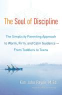The Soul of Discipline: The Simplicity Parenting Approach to Warm, Firm, and Calm Guidance- From Toddlers to Teens di Kim John Payne edito da BALLANTINE BOOKS