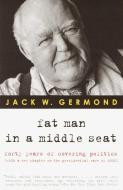 Fat Man in a Middle Seat: Forty Years of Covering Politics di Jack W. Germond edito da RANDOM HOUSE