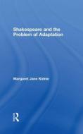 Shakespeare and the Problem of Adaptation di Margaret Jane (University of Western Ontario Kidnie edito da Taylor & Francis Ltd