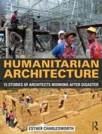 Humanitarian Architecture di Esther (RMIT University Charlesworth edito da Taylor & Francis Ltd