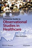 A Concise Guide to Observational Studies in Healthcare di Allan Hackshaw edito da Wiley-Blackwell