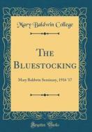 The Bluestocking: Mary Baldwin Seminary, 1916 '17 (Classic Reprint) di Mary Baldwin College edito da Forgotten Books