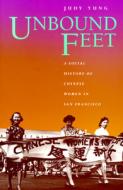 Unbound Feet - A Social History of Chinese Women in San Francisco di Judy Yung edito da University of California Press