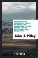 Hygiene: Or, the Principles of Health, Adapted to the Requirements of the Science and Art Department, South Kensington di John J. Pilley edito da LIGHTNING SOURCE INC