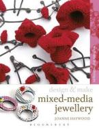 Design & Make Mixed Media Jewellery di Joanne Haywood edito da Bloomsbury Publishing PLC