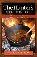 The Hunter's Cookbook: The Best Recipes to Savor the Experience di Steve Chapman, Annie Chapman edito da HARVEST HOUSE PUBL