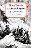 Thirty Years in the Arctic Regions di Sir John Franklin edito da UNP - Nebraska Paperback