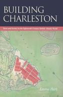 Building Charleston di Emma Hart edito da University Of Virginia Press