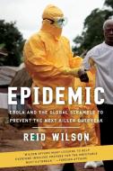 Epidemic: Ebola and the Global Scramble to Prevent the Next Killer Outbreak di Reid Wilson edito da BROOKINGS INST