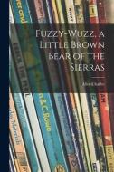 Fuzzy-wuzz, a Little Brown Bear of the Sierras di Allen Chaffee edito da LIGHTNING SOURCE INC