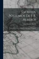 Escritos Póstumos De J. B. Alberdi: Política Exterior De La República Argentina. Bibliografia di Juan Bautista Alberdi edito da LEGARE STREET PR
