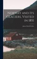 Norway and Its Glaciers, Visited in 1851 di James David Forbes edito da LEGARE STREET PR