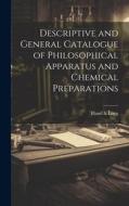 Descriptive and General Catalogue of Philosophical Apparatus and Chemical Preparations di Bland &. Long edito da LEGARE STREET PR