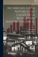 Recherches Sur La Nature Et Les Causes De La Richesse Des Nations, Volume 2... di Adam Smith, Blanqui (adolphe-Jérôme, M. ). edito da LEGARE STREET PR