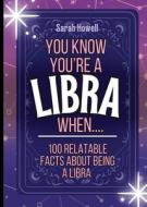 You Know You're a Libra When... 100 Relatable Facts About Being a Libra di Sarah Howell edito da Thomasine Media LLC