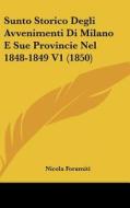 Sunto Storico Degli Avvenimenti Di Milano E Sue Provincie Nel 1848-1849 V1 (1850) di Nicola Foramiti edito da Kessinger Publishing