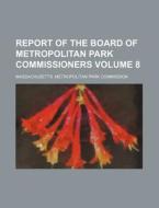 Report of the Board of Metropolitan Park Commissioners Volume 8 di Massachusetts Commission edito da Rarebooksclub.com