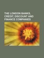 The London Banks, Credit, Discount and Finance Companies di Books Group edito da Rarebooksclub.com