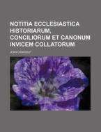 Notitia Ecclesiastica Historiarum, Conciliorum Et Canonum Invicem Collatorum di Jean Cabassut edito da Rarebooksclub.com