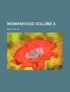 Womanhood Volume 8 di Ada S. Ballin edito da Rarebooksclub.com