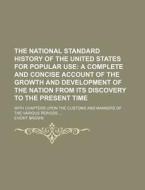 The National Standard History of the United States for Popular Use; A Complete and Concise Account of the Growth and Development of the Nation from It di Everit Brown edito da Rarebooksclub.com