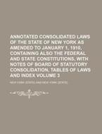 Annotated Consolidated Laws Of The State Of New York As Amended To January 1, 1910, Containing Also The Federal And State Constitutions, With di New York edito da General Books Llc